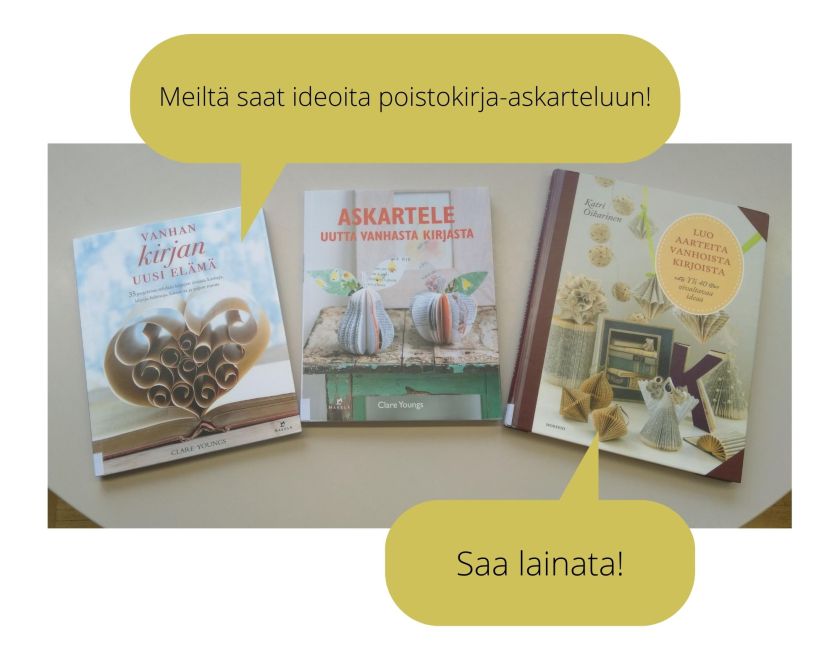 Kuvassa tekstissä luetellut kolme kirjaa. Puhekuplissa: Meiltä saat ideoita poistokirja-askarteluun! Saa lainata!